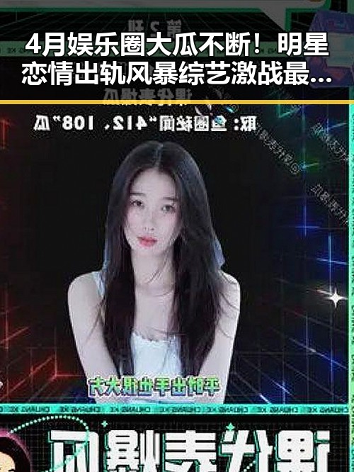 4月娱乐圈大瓜不断！明星恋情出轨风暴综艺激战最新动态