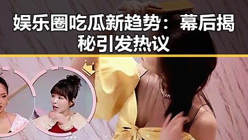 娱乐圈吃瓜新趋势：幕后揭秘引发热议